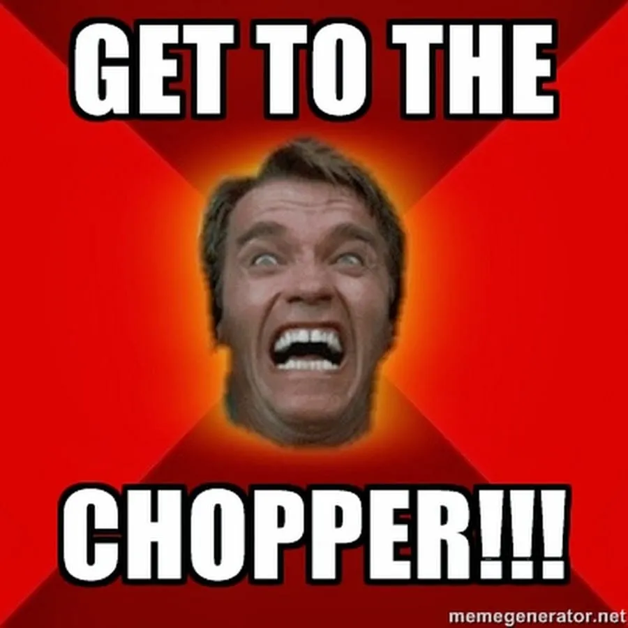 Get to the chopper